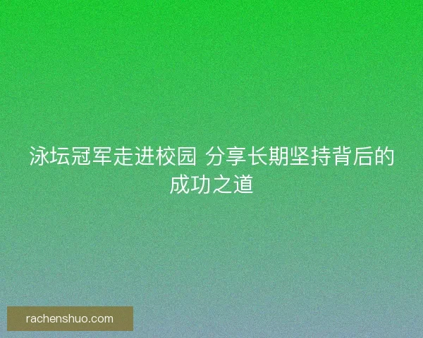 泳坛冠军走进校园 分享长期坚持背后的成功之道